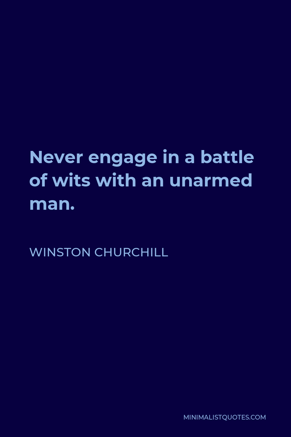 Winston Churchill Quote - Never engage in a battle of wits with an unarmed man.