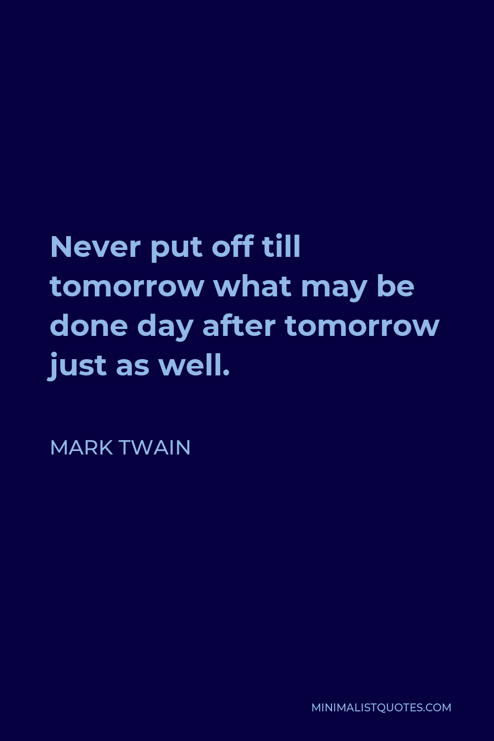 Mark Twain Quote - Never put off till tomorrow what may be done day after tomorrow just as well.