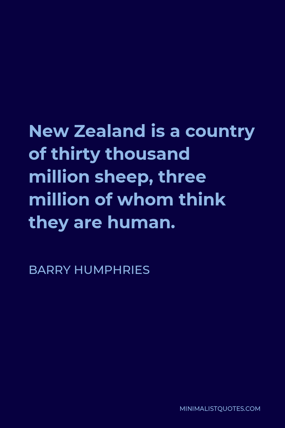 Barry Humphries Quote - New Zealand is a country of thirty thousand million sheep, three million of whom think they are human.