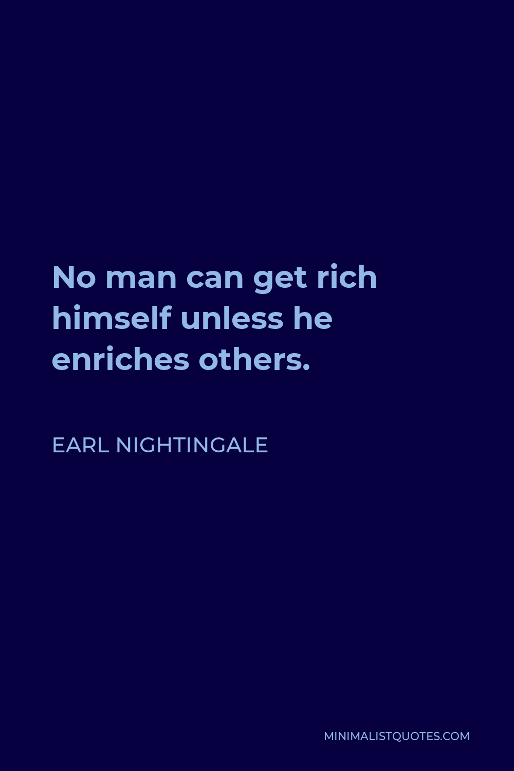 Earl Nightingale Quote - No man can get rich himself unless he enriches others.