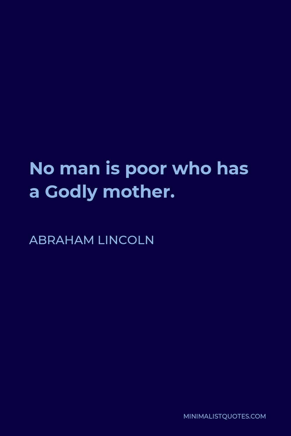Abraham Lincoln Quote - No man is poor who has a Godly mother.