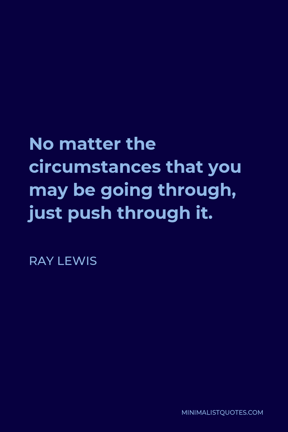 Ray Lewis Quote - No matter the circumstances that you may be going through, just push through it.