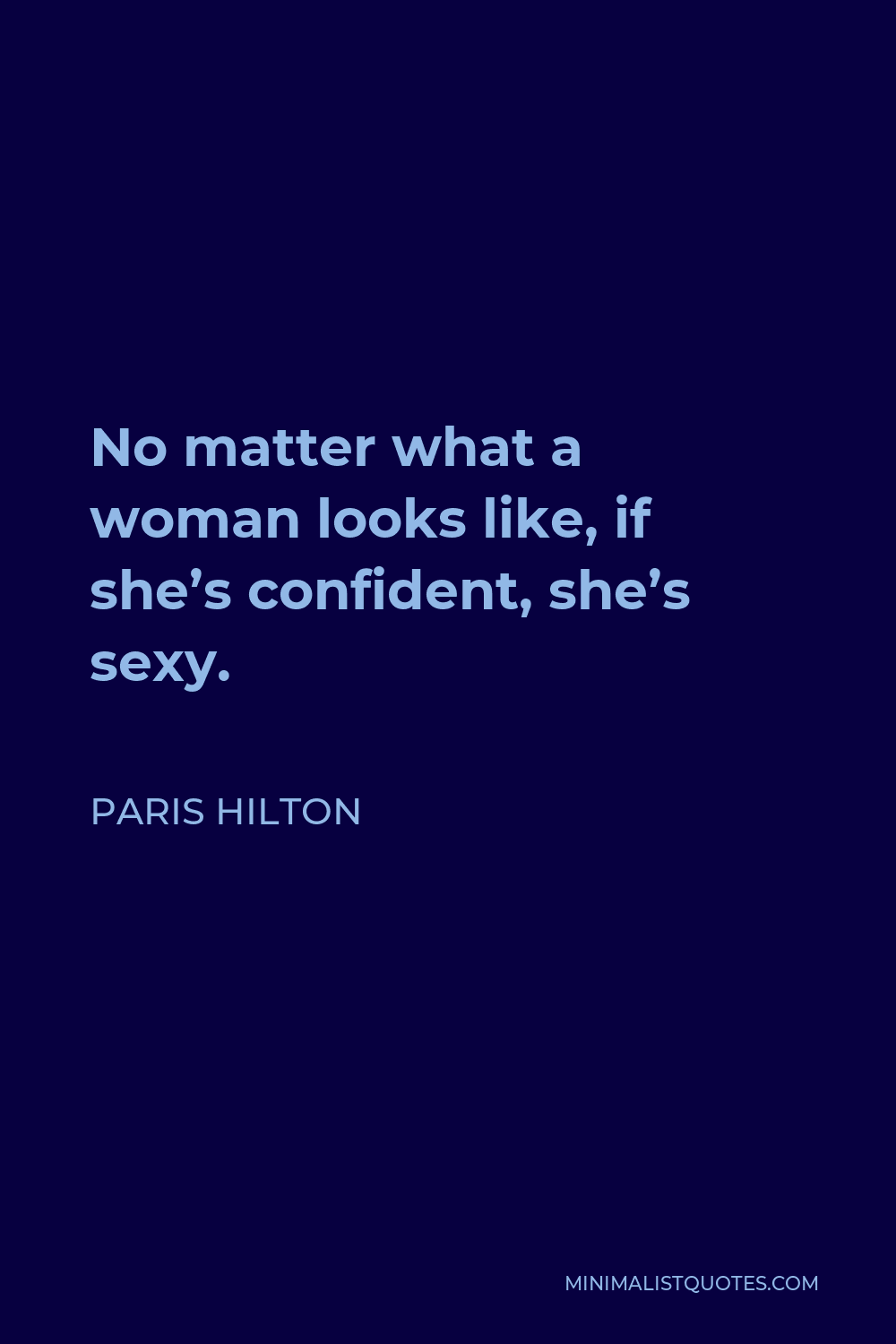Paris Hilton Quote - No matter what a woman looks like, if she’s confident, she’s sexy.
