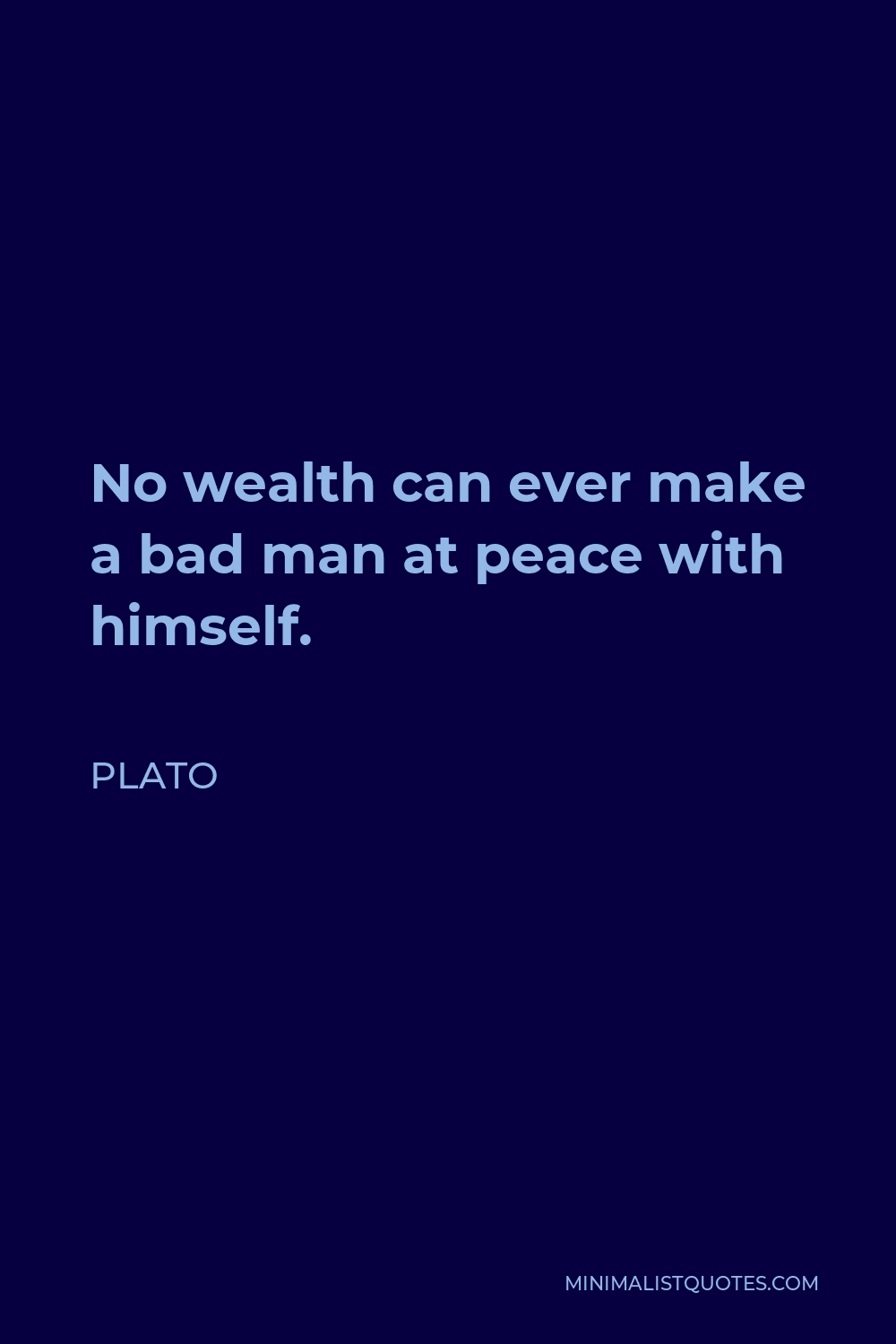 Plato Quote - No wealth can ever make a bad man at peace with himself.