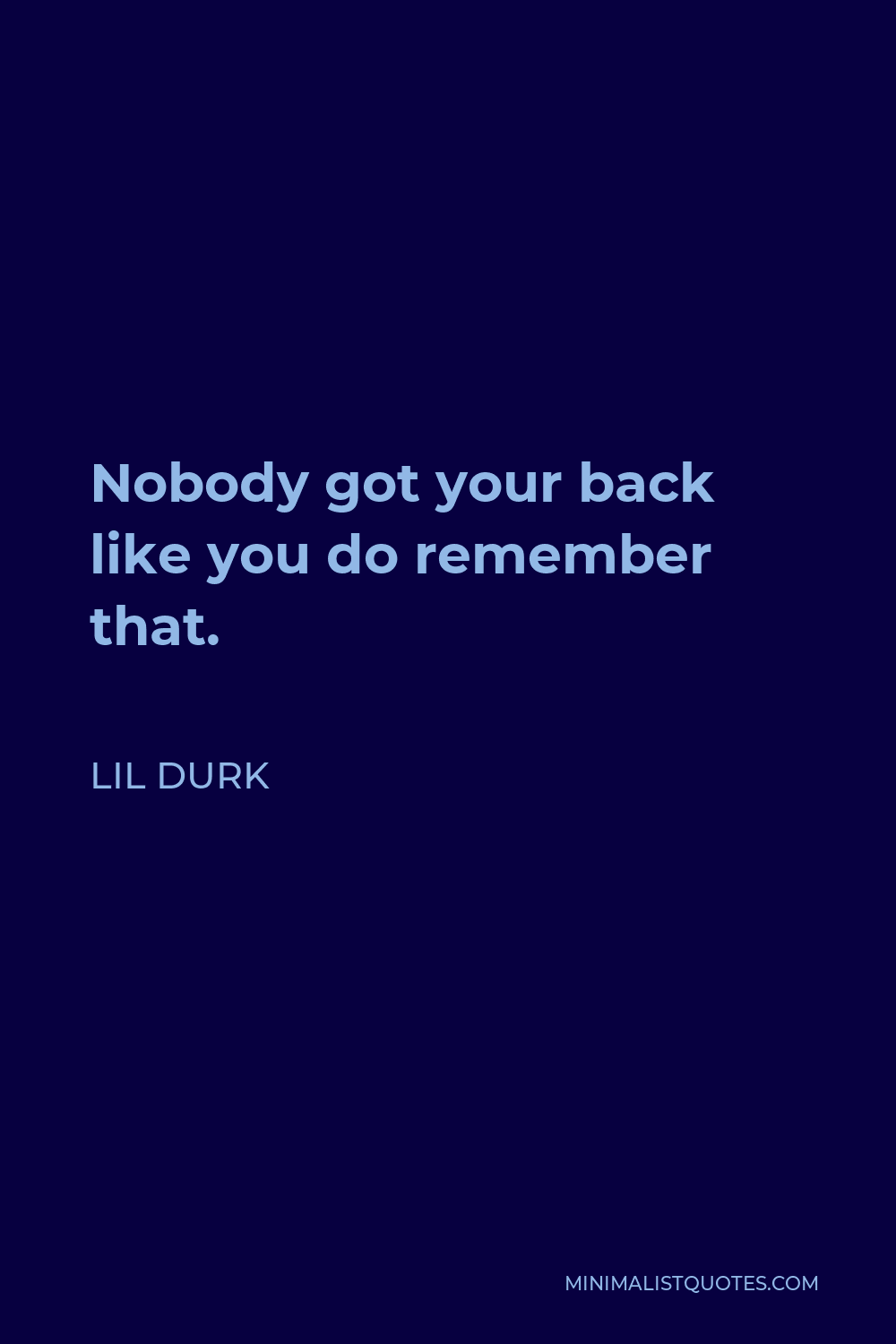 Lil Durk Quote - Nobody got your back like you do remember that.