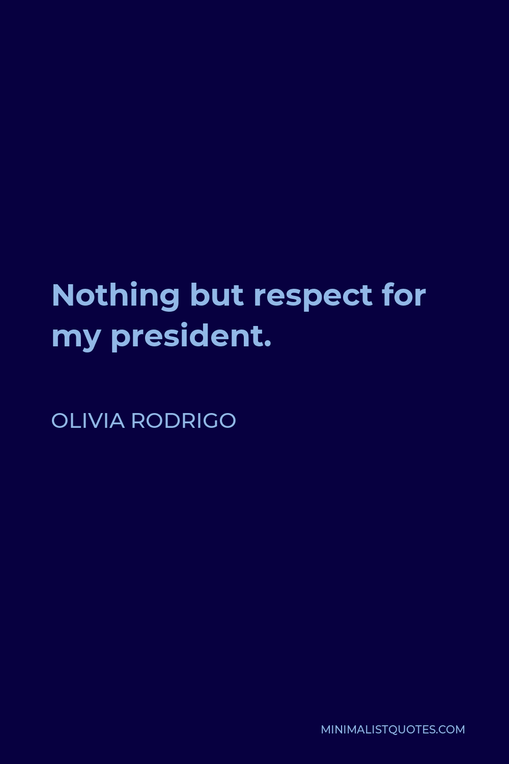 Olivia Rodrigo Quote - Nothing but respect for my president.