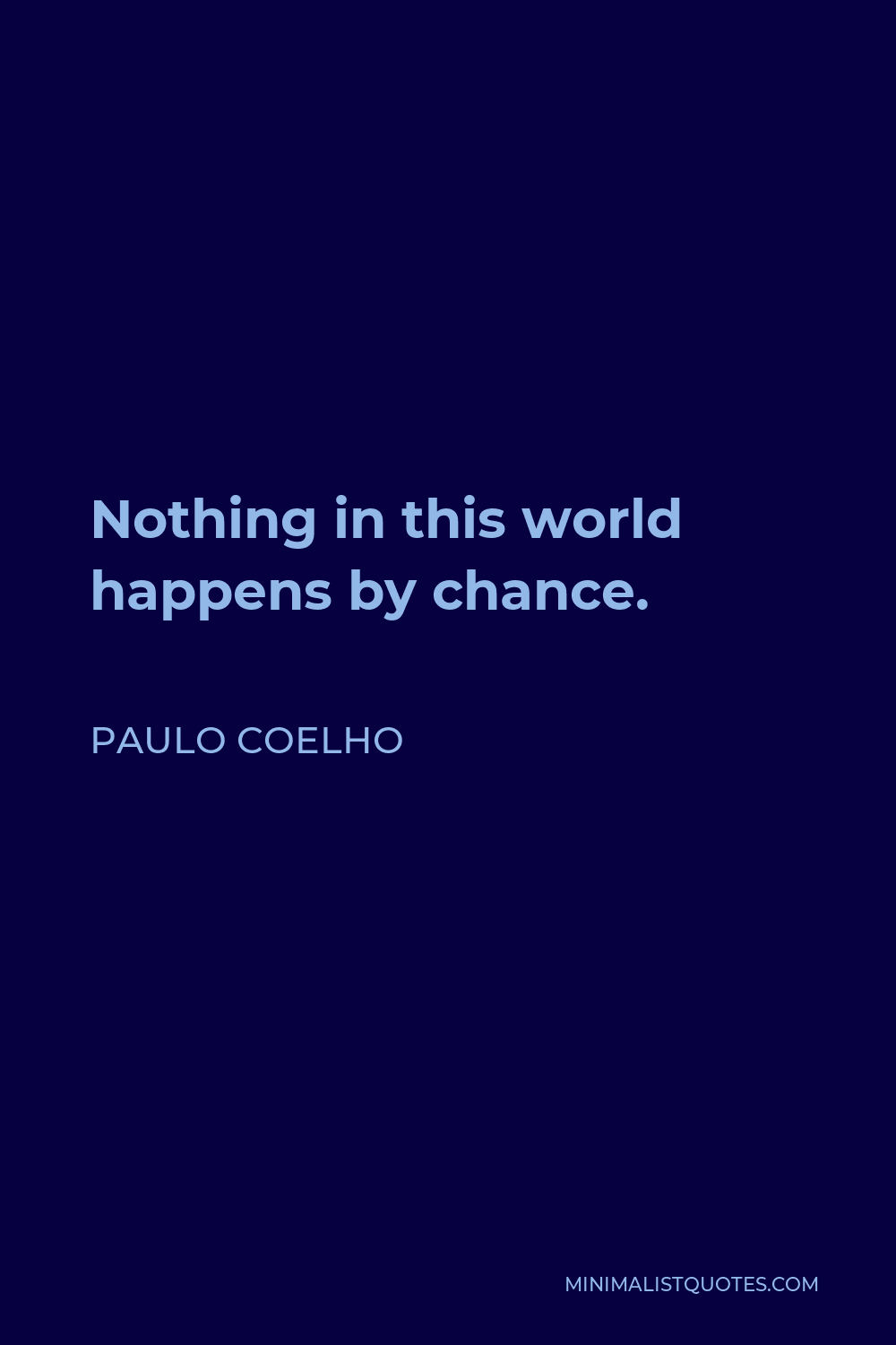 Paulo Coelho Quote - Nothing in this world happens by chance.