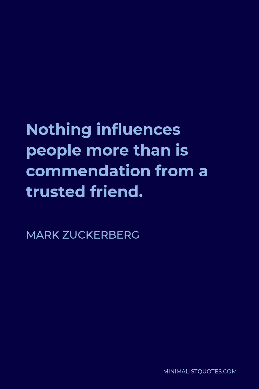 Mark Zuckerberg Quote - Nothing influences people more than is commendation from a trusted friend.