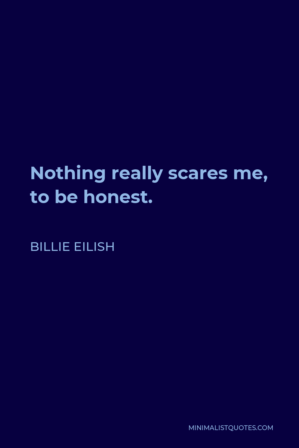 Billie Eilish Quote - Nothing really scares me, to be honest.
