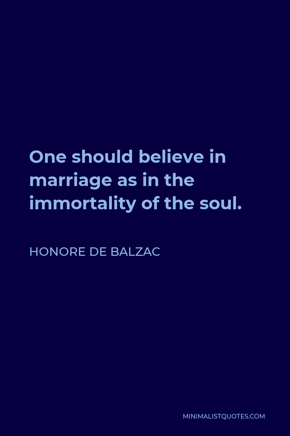 Honore de Balzac Quote - One should believe in marriage as in the immortality of the soul.