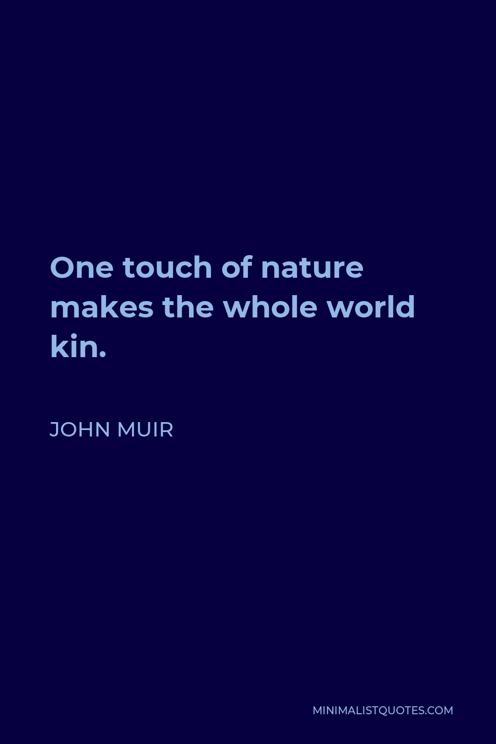 John Muir Quote - One touch of nature makes the whole world kin.