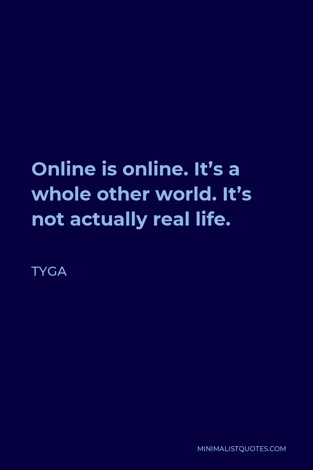Tyga Quote - Online is online. It’s a whole other world. It’s not actually real life.