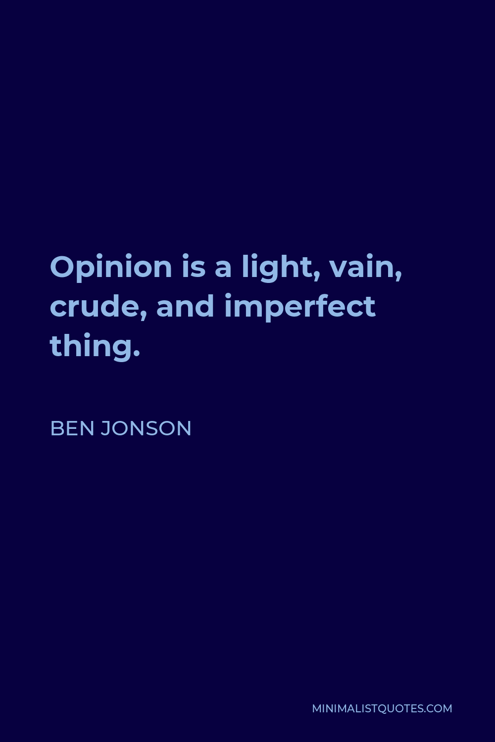 Ben Jonson Quote - Opinion is a light, vain, crude, and imperfect thing.