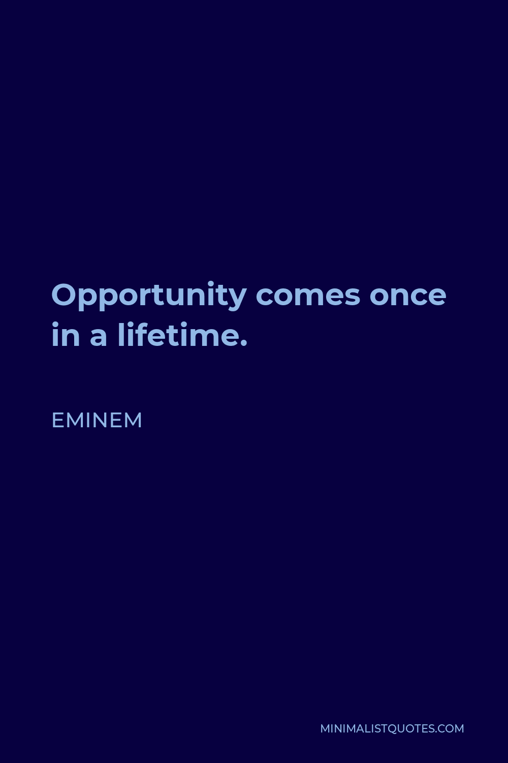 Eminem Quote - Opportunity comes once in a lifetime.
