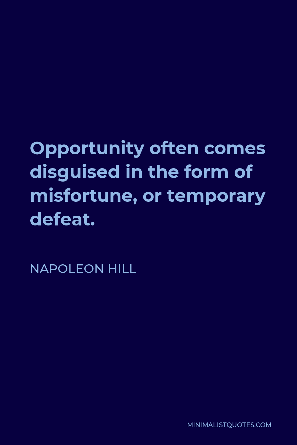Napoleon Hill Quote - Opportunity often comes disguised in the form of misfortune, or temporary defeat.