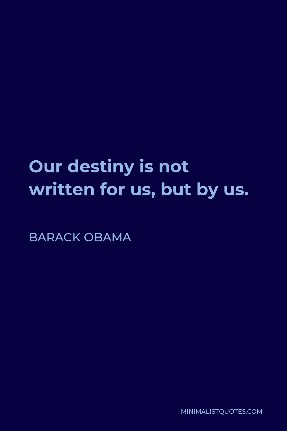 Barack Obama Quote - Our destiny is not written for us, but by us.