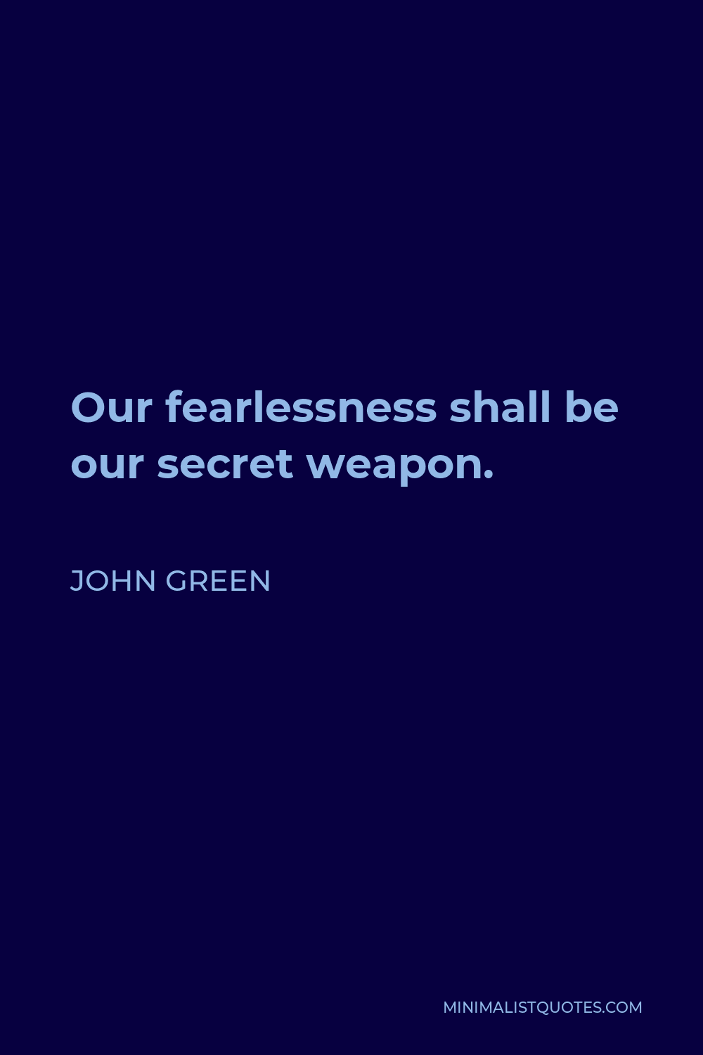 John Green Quote - Our fearlessness shall be our secret weapon.