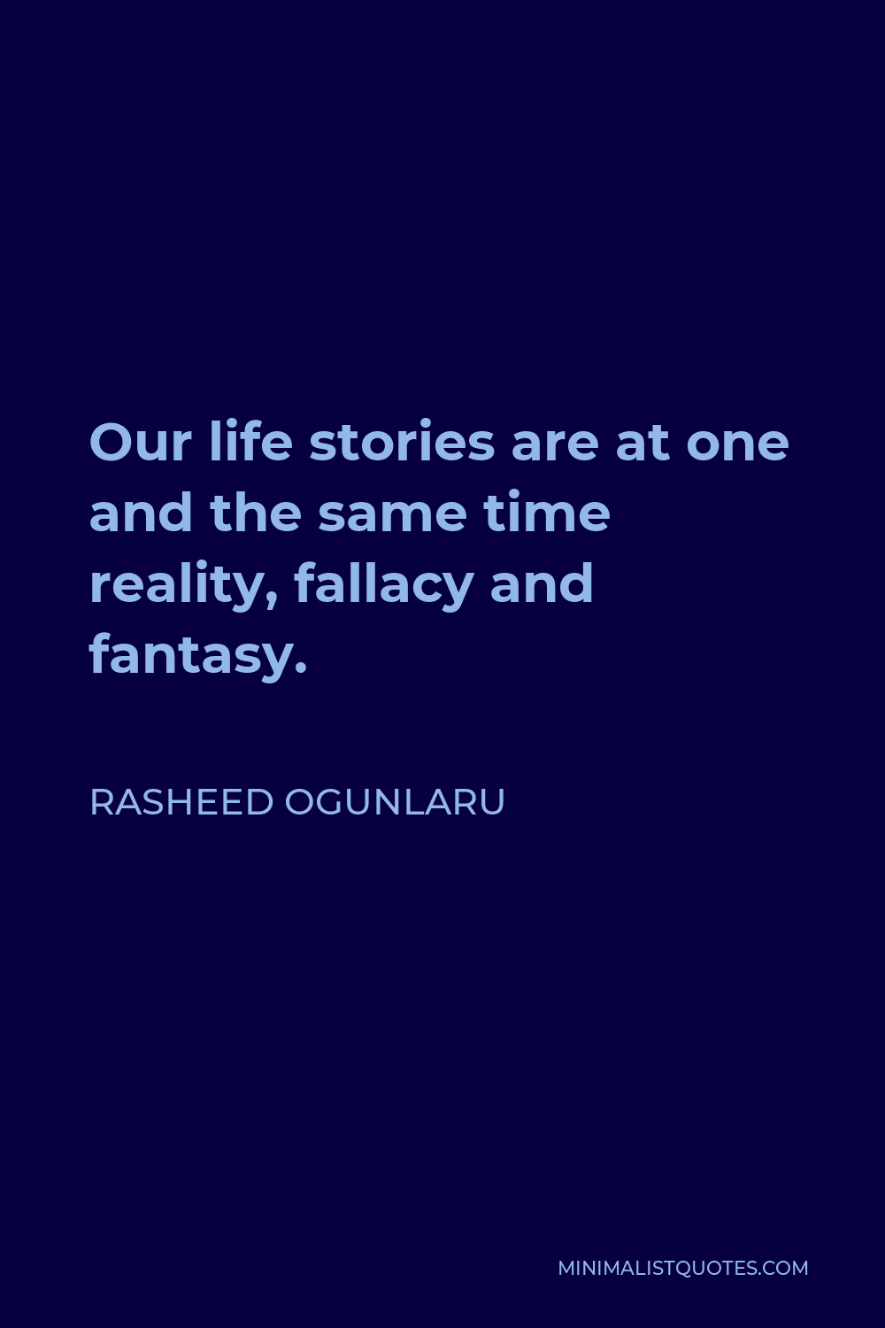 Rasheed Ogunlaru Quote - Our life stories are at one and the same time reality, fallacy and fantasy.