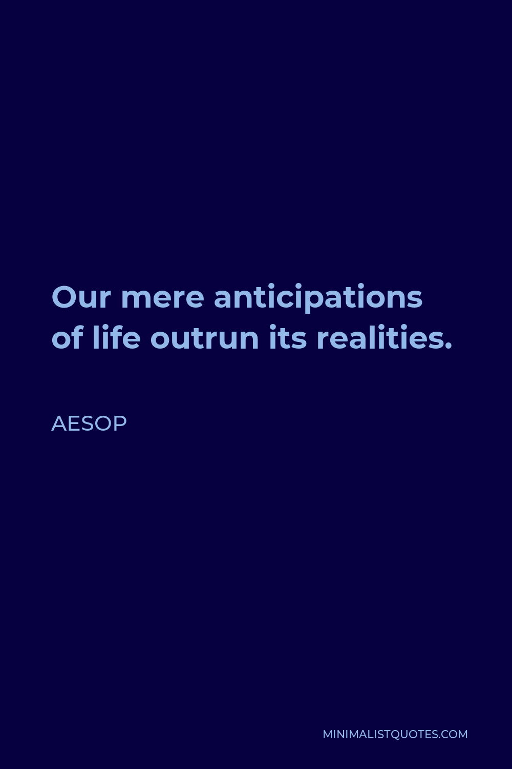 Aesop Quote - Our mere anticipations of life outrun its realities.