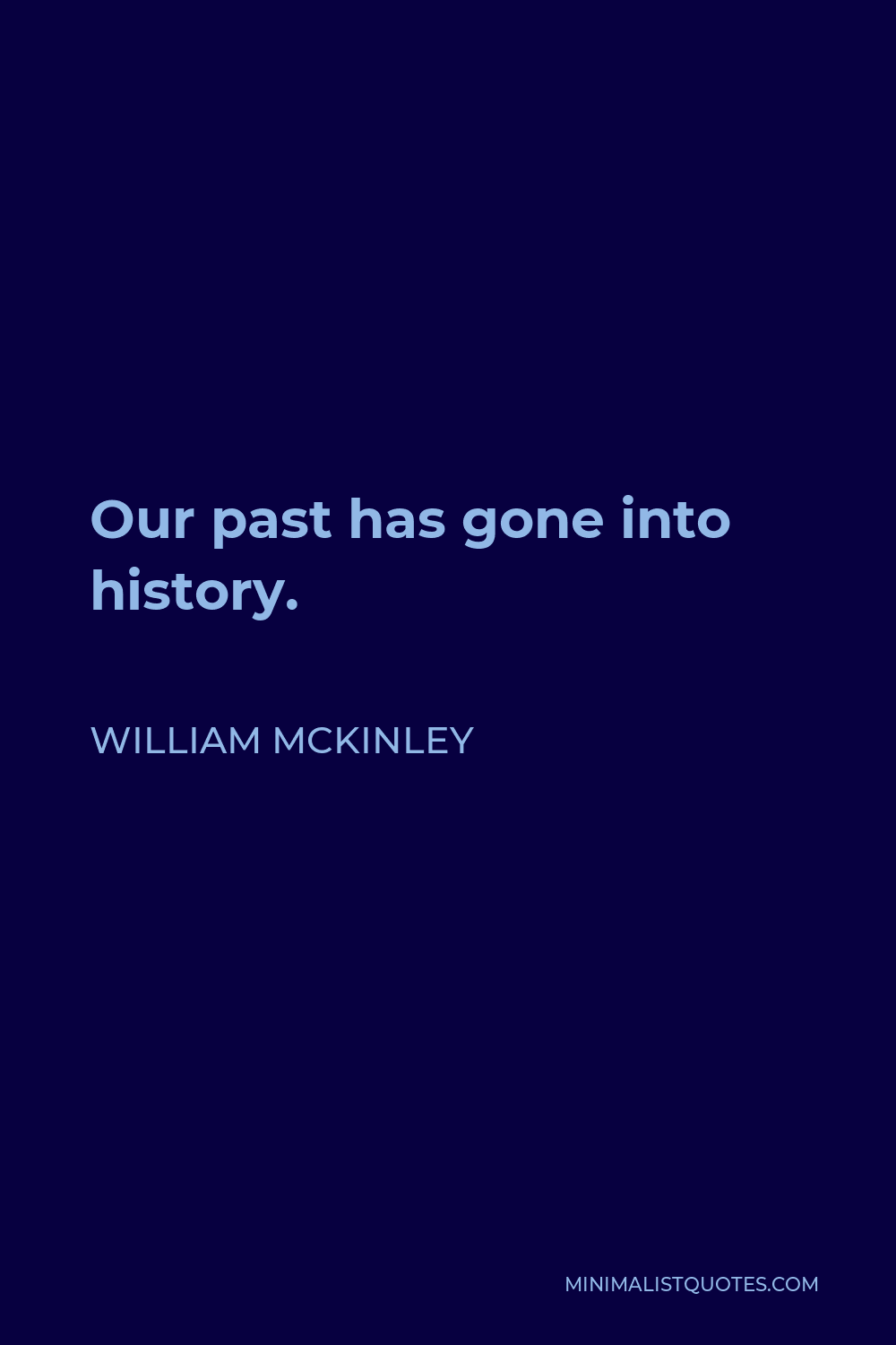 William McKinley Quote - Our past has gone into history.