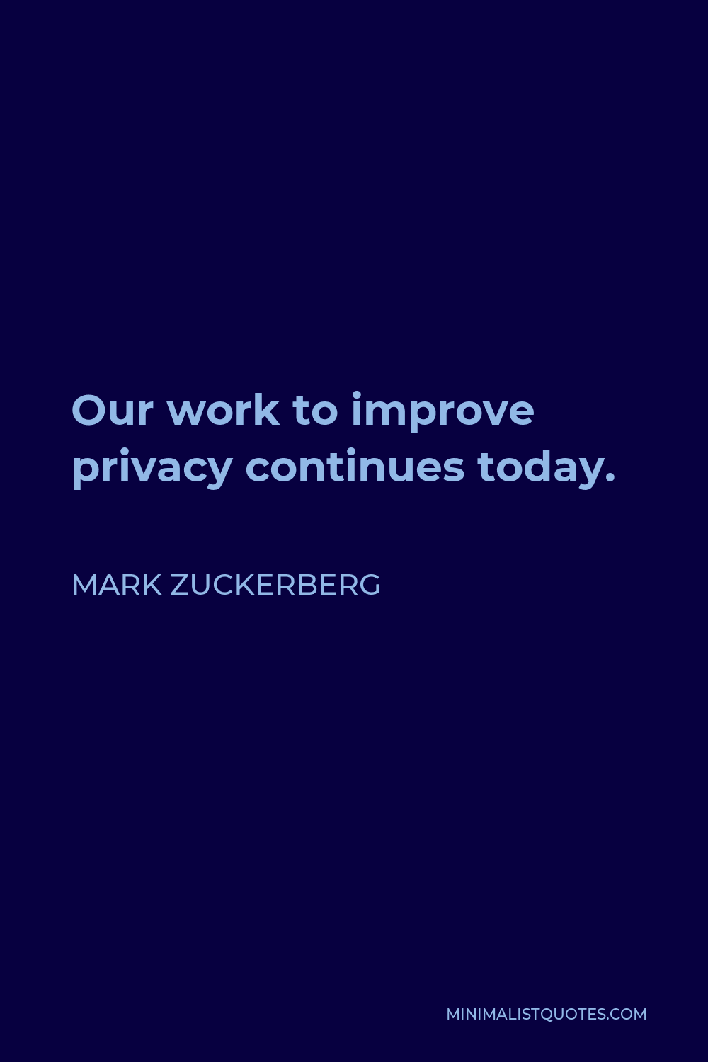 Mark Zuckerberg Quote - Our work to improve privacy continues today.