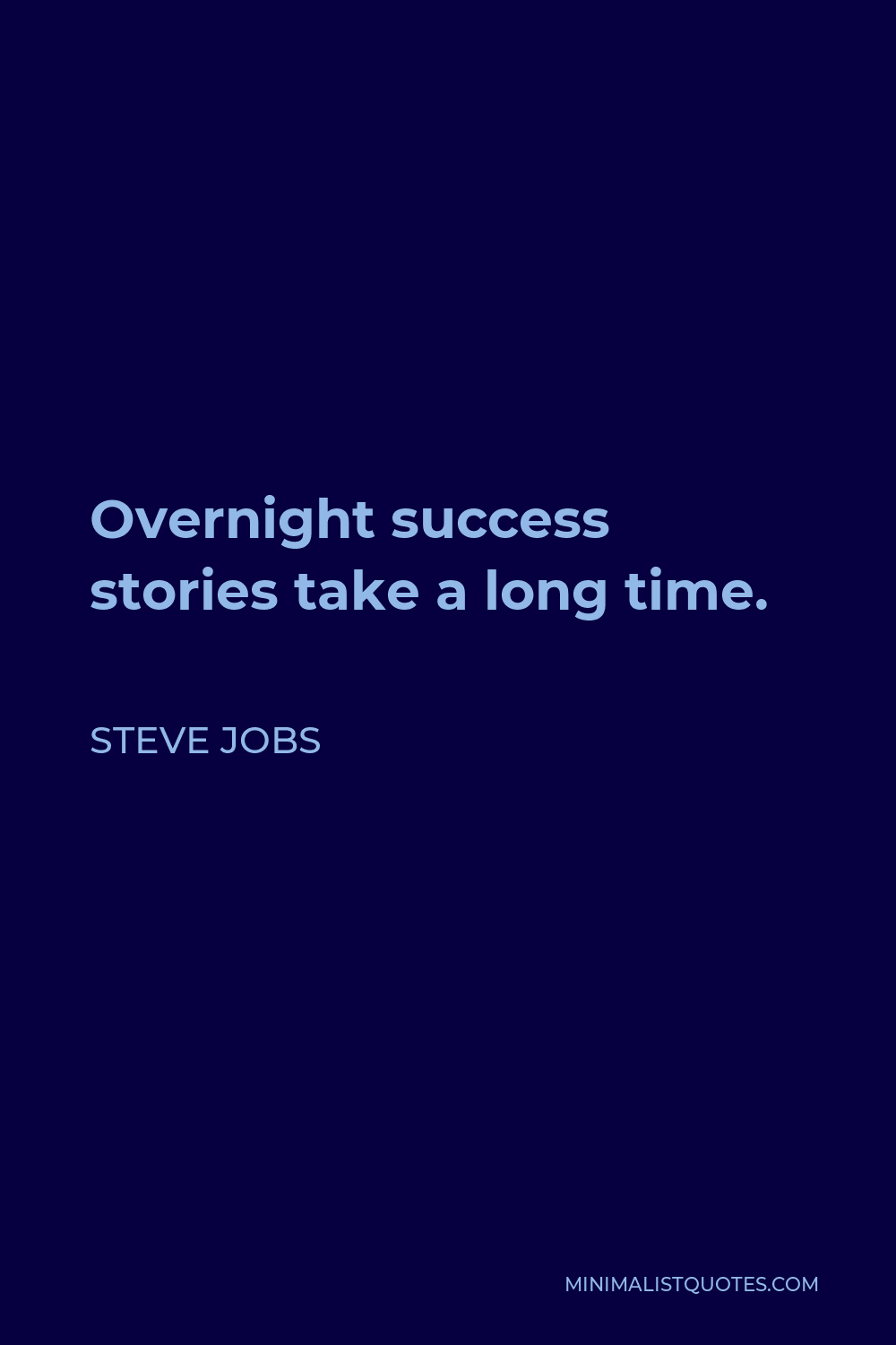 Steve Jobs Quote - Overnight success stories take a long time.