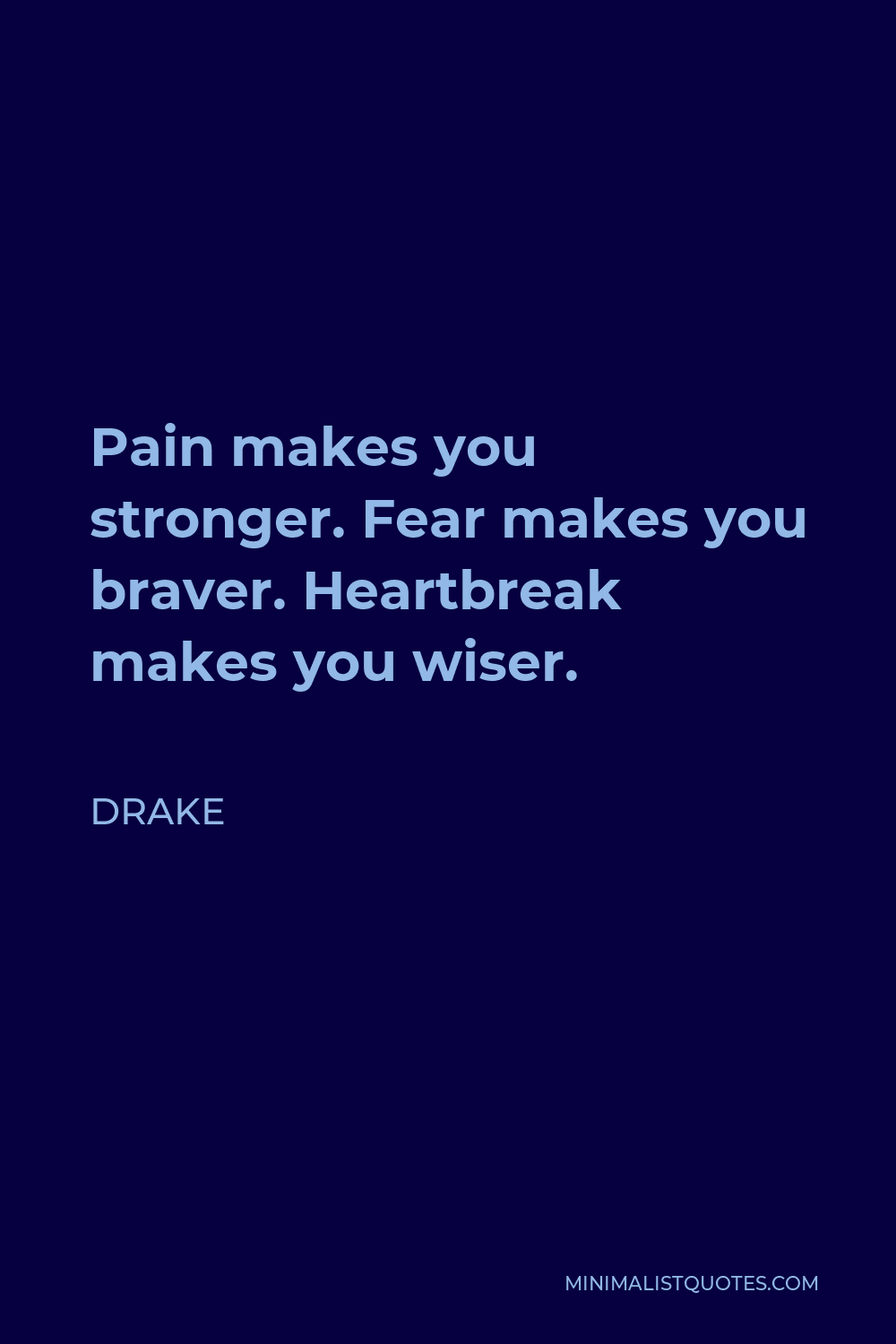 Drake Quote: Pain makes you stronger. Fear makes you braver ...
