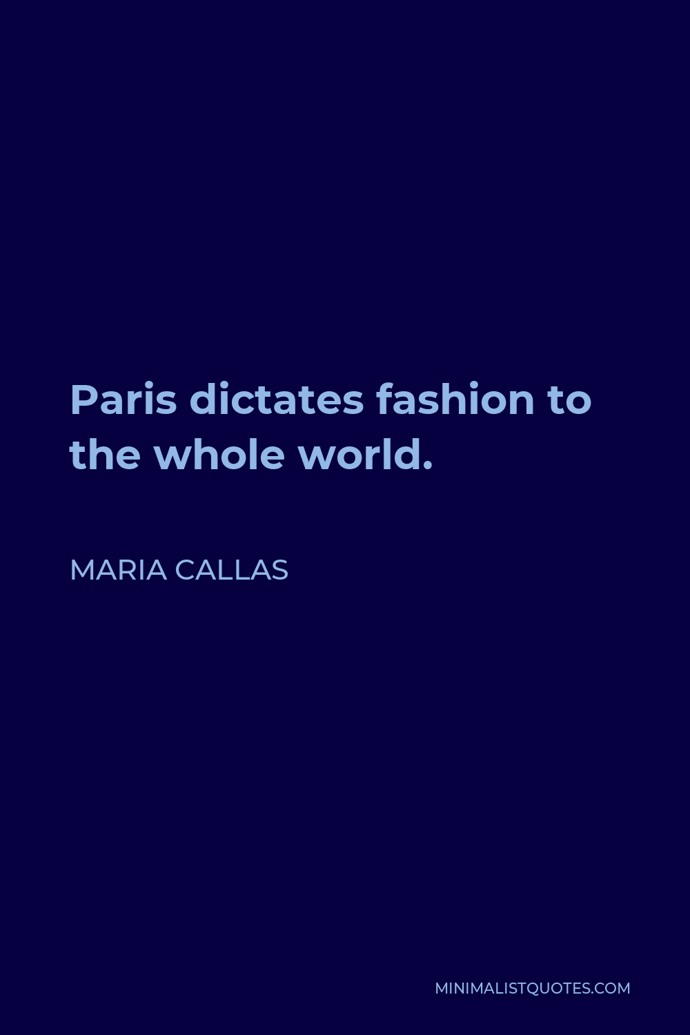 Maria Callas Quote - Paris dictates fashion to the whole world.