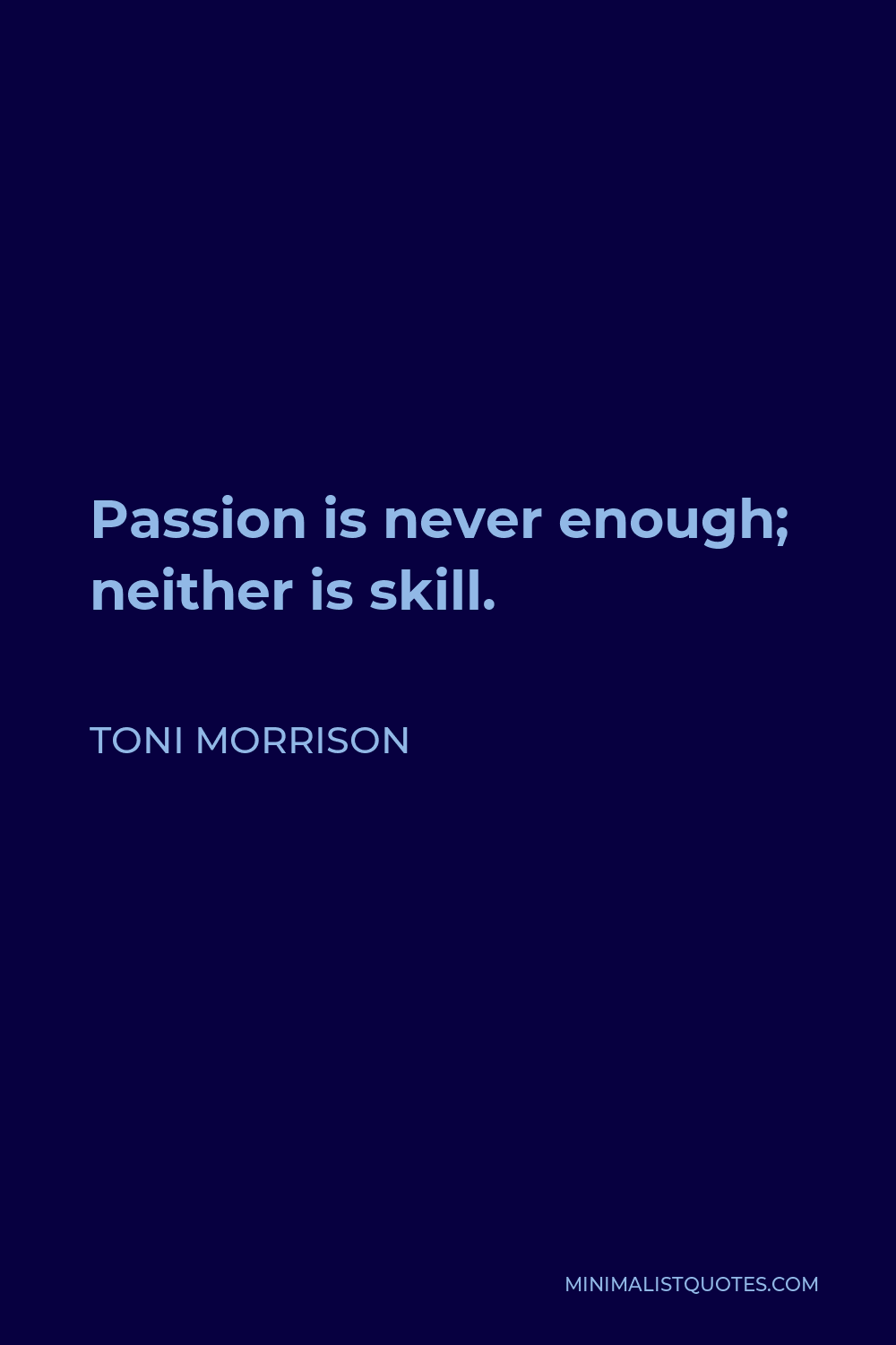 Toni Morrison Quote - Passion is never enough; neither is skill.