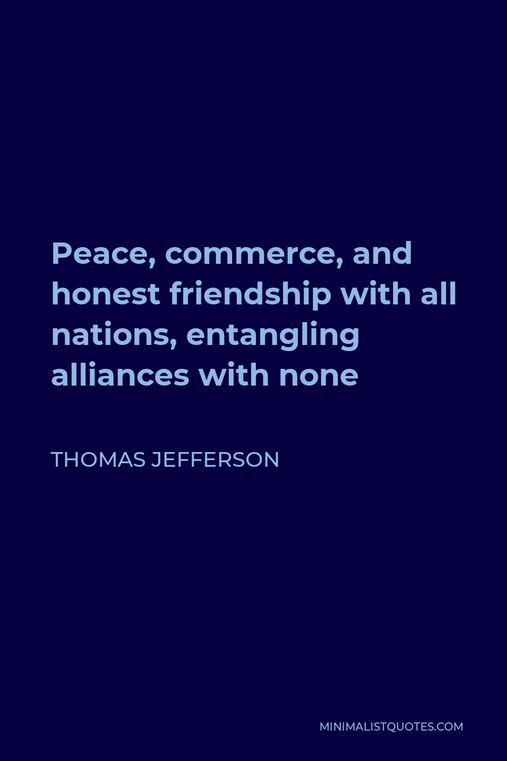 Thomas Jefferson Quote - Peace, commerce, and honest friendship with all nations, entangling alliances with none