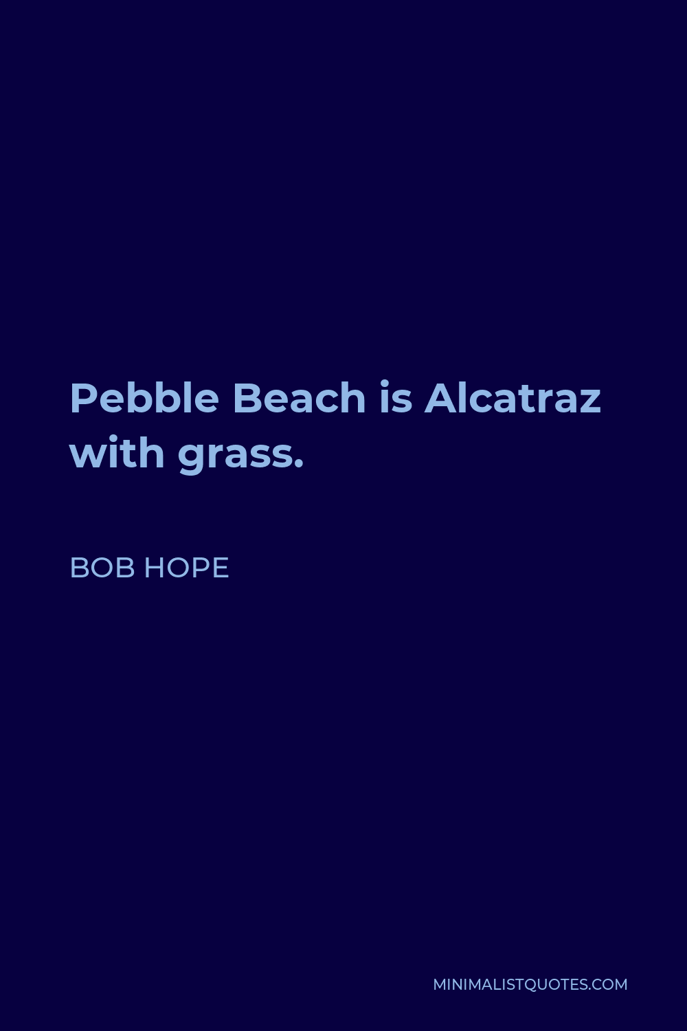 Bob Hope Quote - Pebble Beach is Alcatraz with grass.