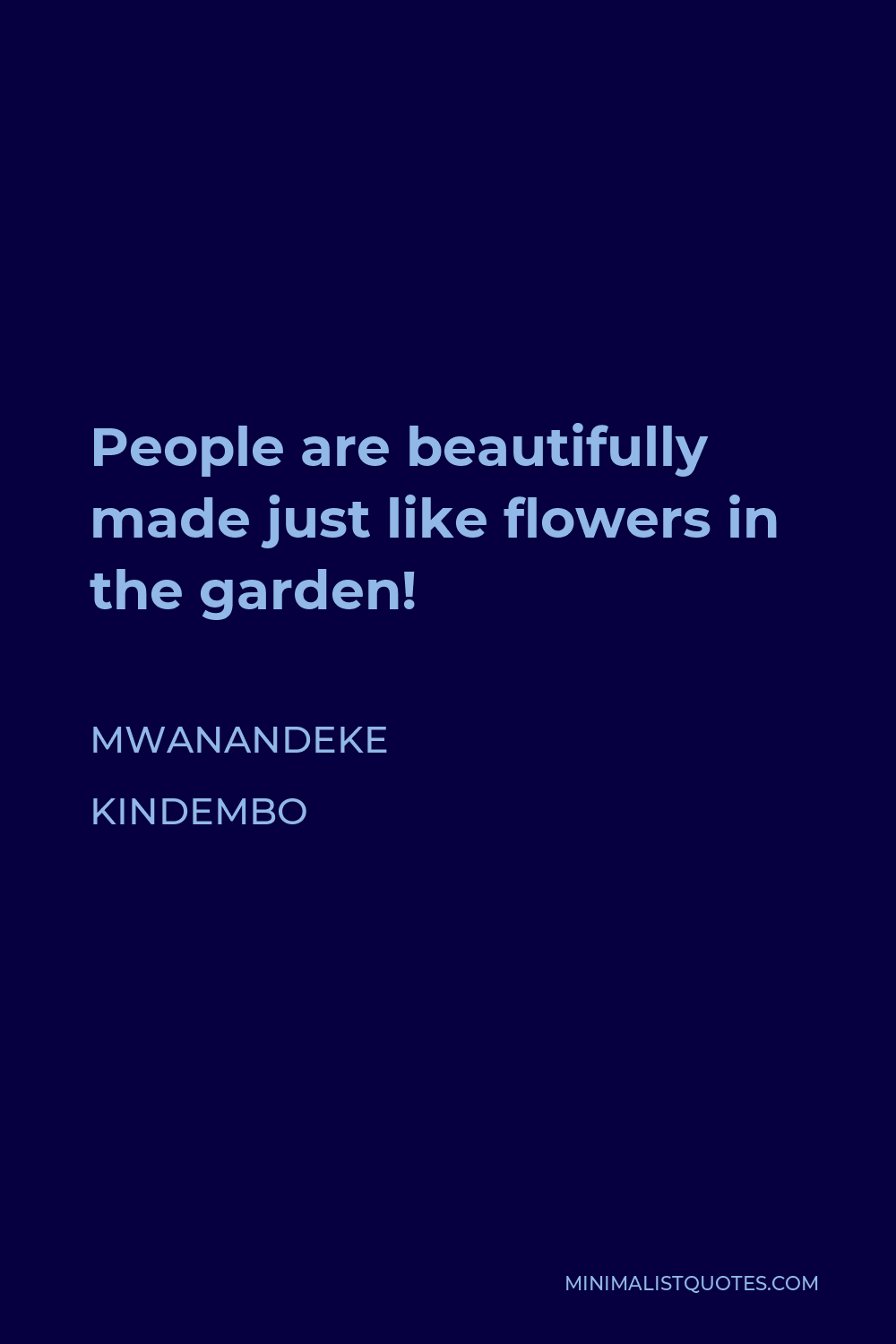 Mwanandeke Kindembo Quote - People are beautifully made just like flowers in the garden!