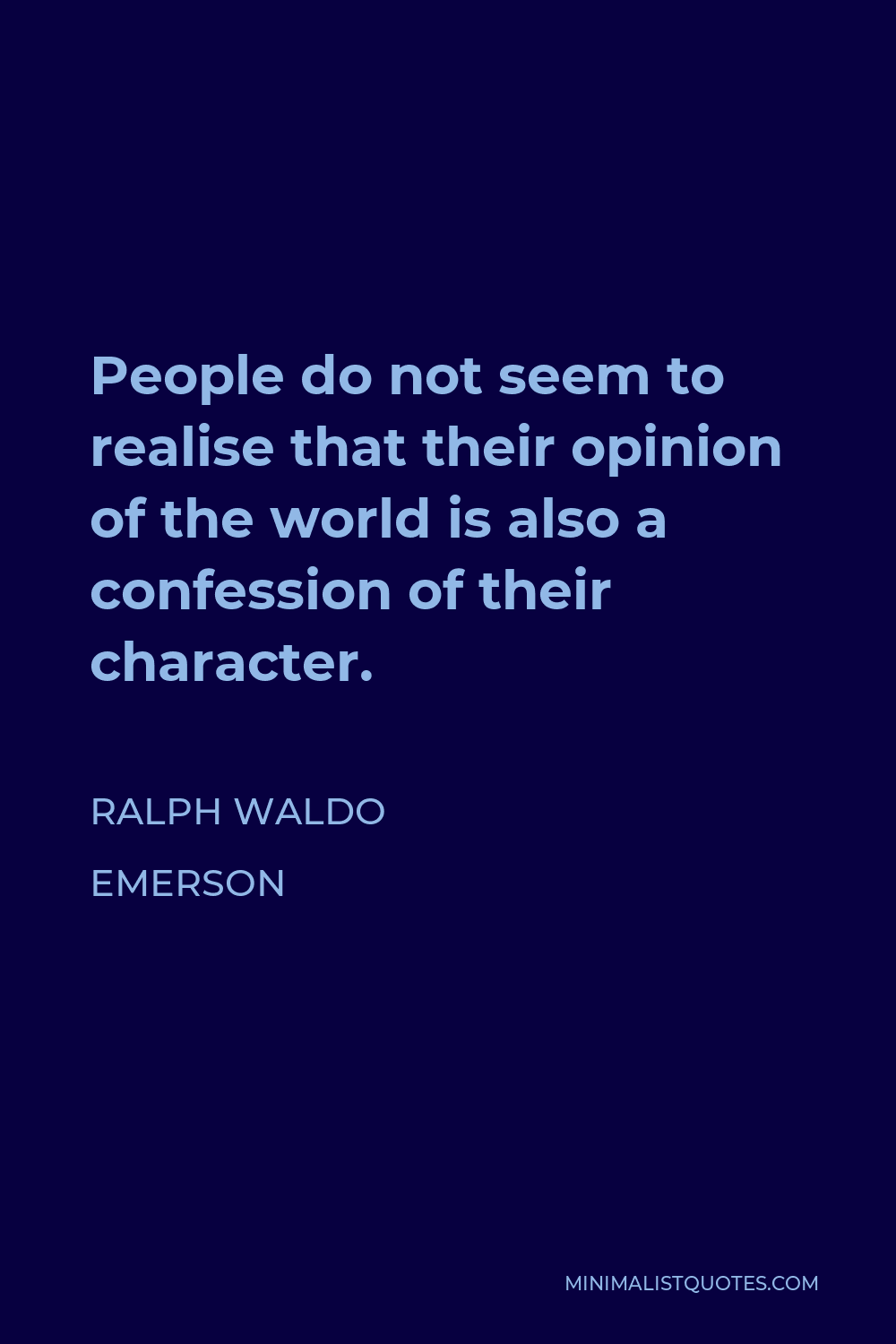 Ralph Waldo Emerson Quote - People do not seem to realise that their opinion of the world is also a confession of their character.