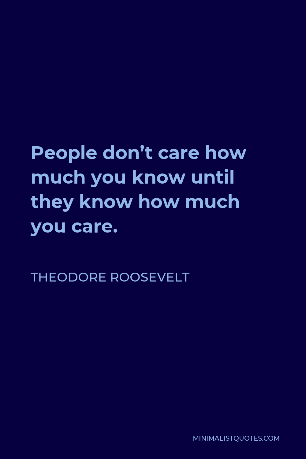 Theodore Roosevelt Quote: People don't care how much you know until ...