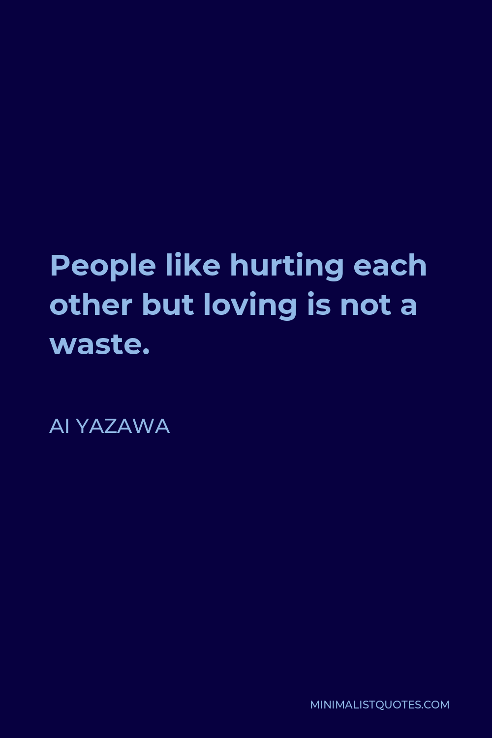 Ai Yazawa Quote - People like hurting each other but loving is not a waste.