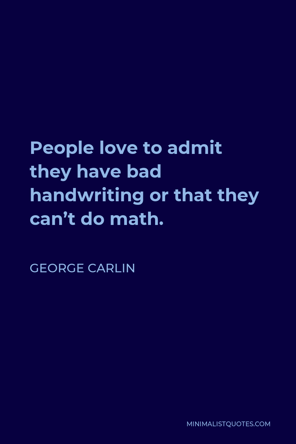 George Carlin Quote - People love to admit they have bad handwriting or that they can’t do math.