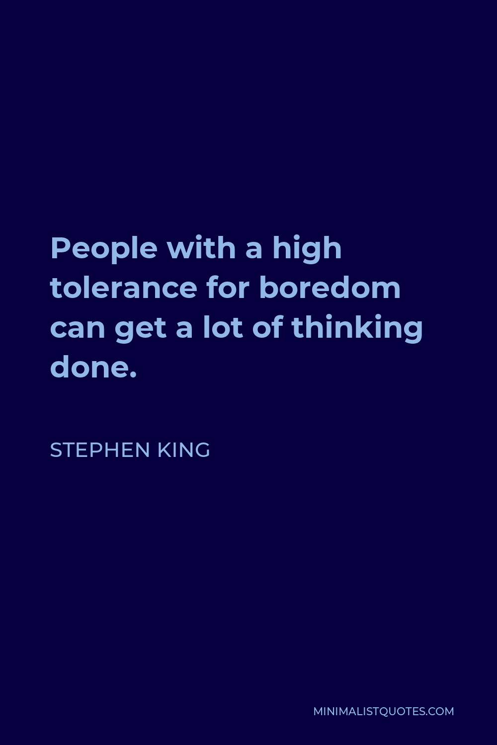 Stephen King Quote - People with a high tolerance for boredom can get a lot of thinking done.