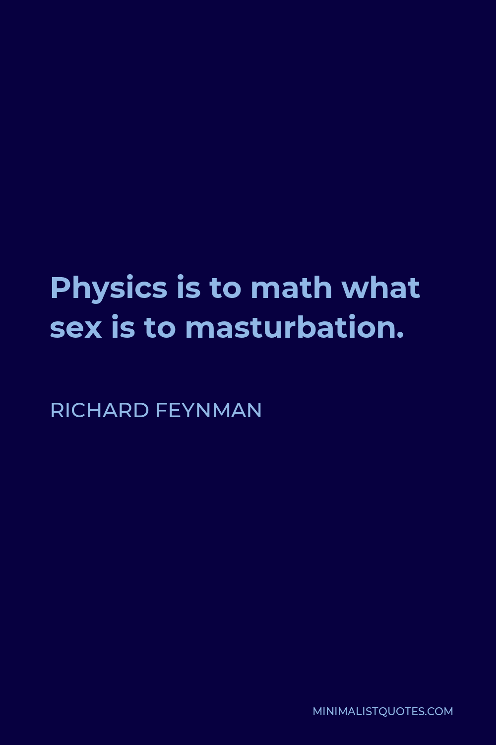 Richard Feynman Quote Physics Is To Math What Sex Is To Masturbation 4599