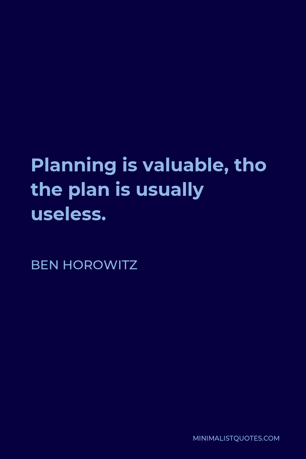 Ben Horowitz Quote - Planning is valuable, tho the plan is usually useless.