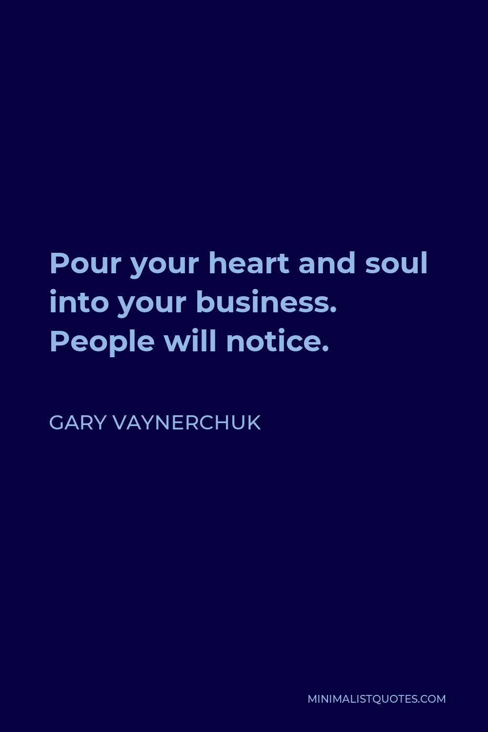 Gary Vaynerchuk Quote - Pour your heart and soul into your business. People will notice.