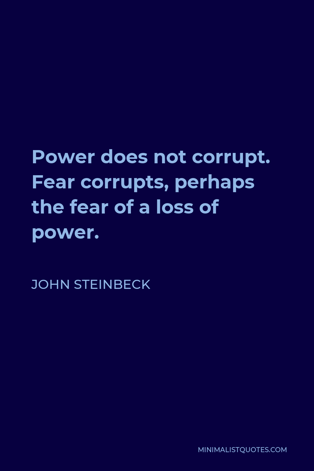 John Steinbeck Quote - Power does not corrupt. Fear corrupts, perhaps the fear of a loss of power.