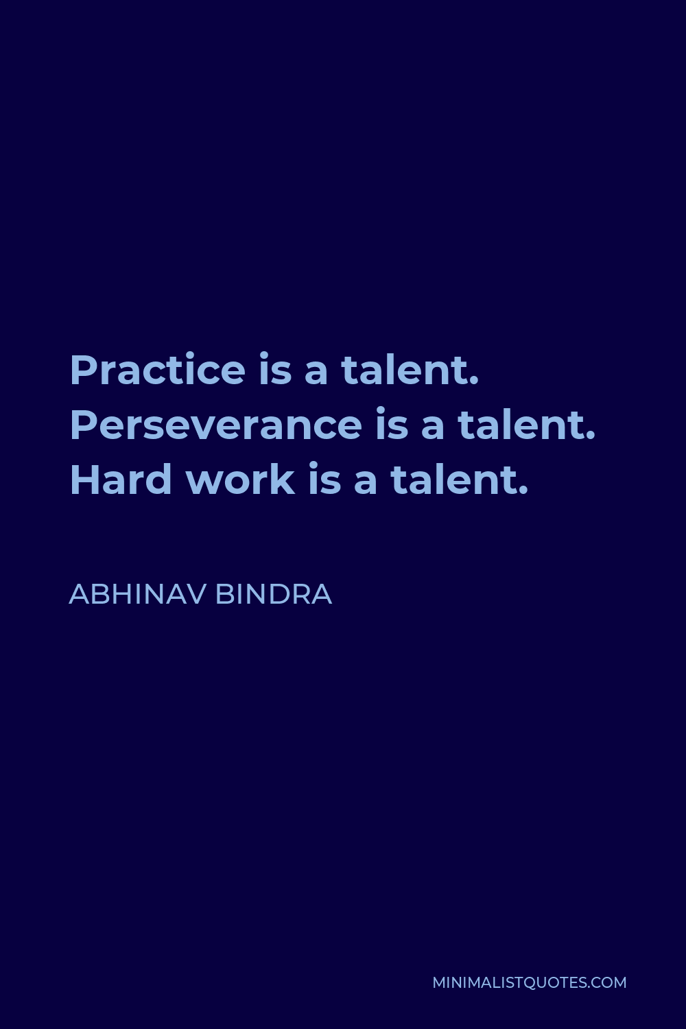 Abhinav Bindra Quote - Practice is a talent. Perseverance is a talent. Hard work is a talent.