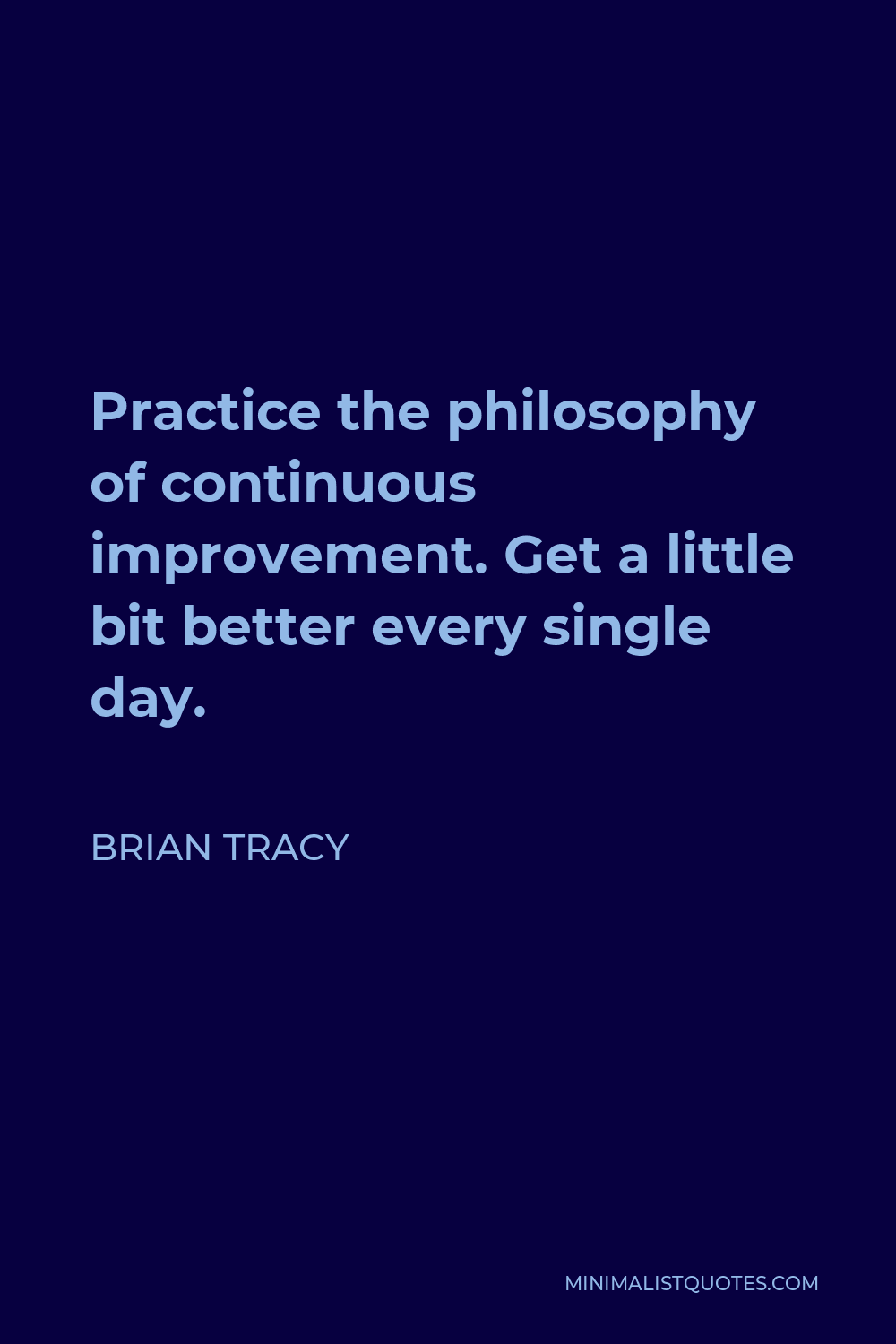 Brian Tracy Quote Practice The Philosophy Of Continuous Improvement