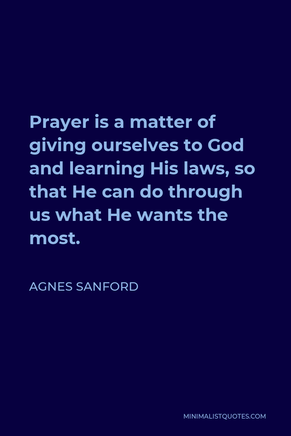 Agnes Sanford Quote - Prayer is a matter of giving ourselves to God and learning His laws, so that He can do through us what He wants the most.