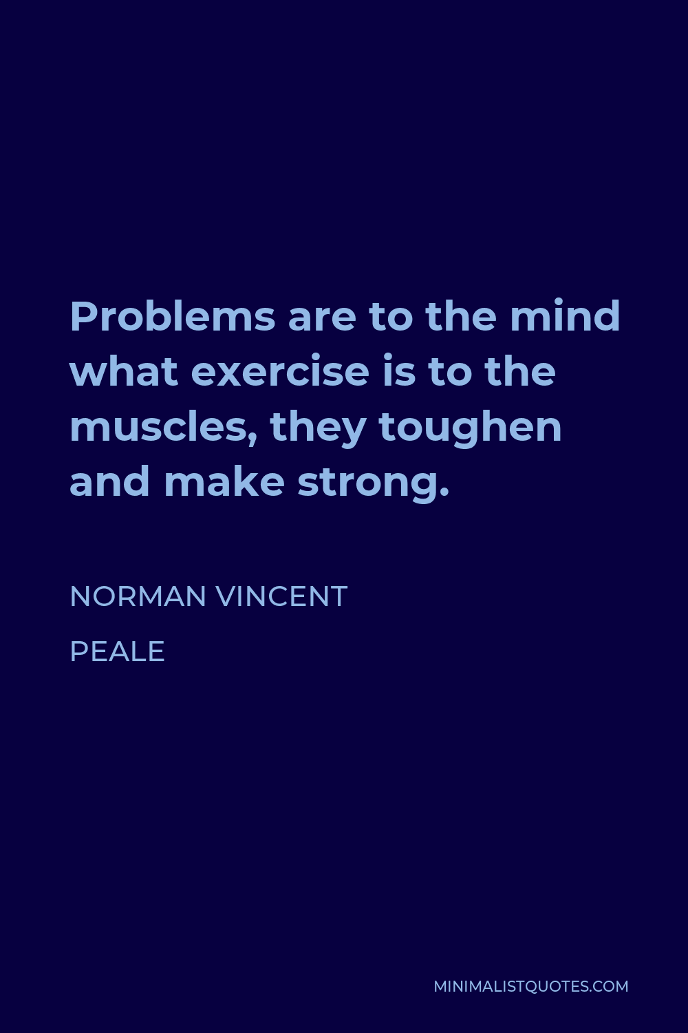 Norman Vincent Peale Quote: Problems are to the mind what exercise is ...