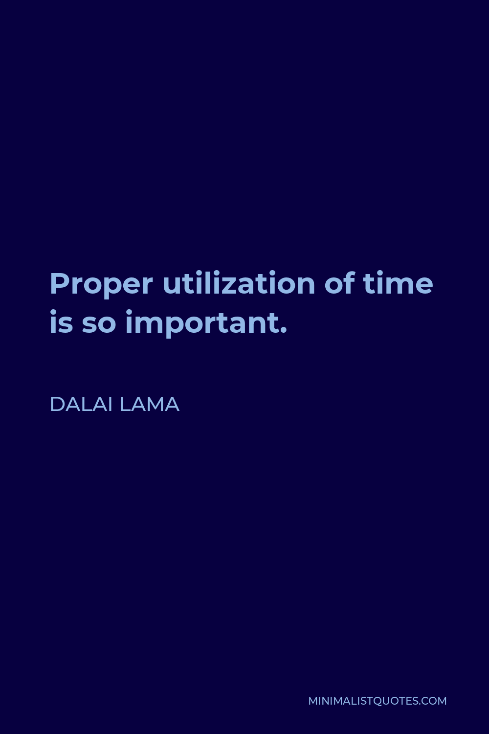 Dalai Lama Quote - Proper utilization of time is so important.