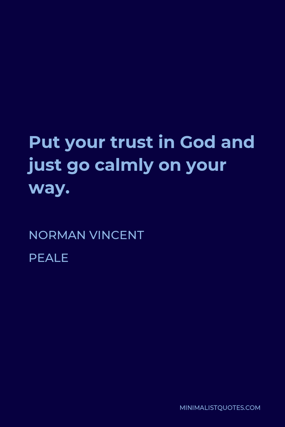 Norman Vincent Peale Quote - Put your trust in God and just go calmly on your way.