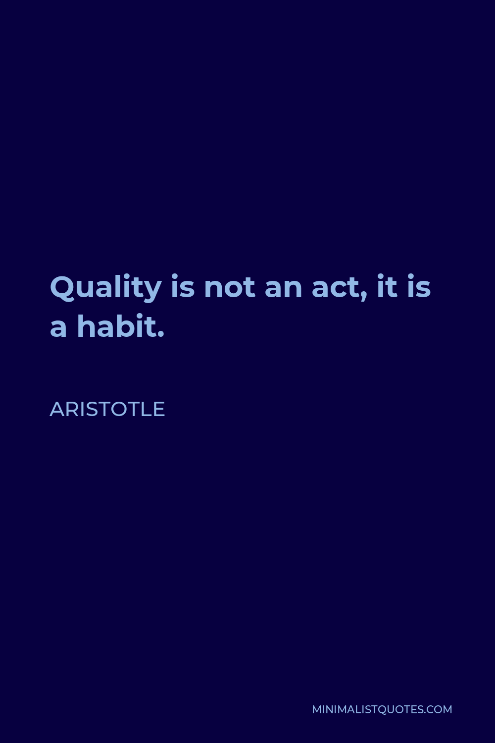 Aristotle Quote - Quality is not an act, it is a habit.
