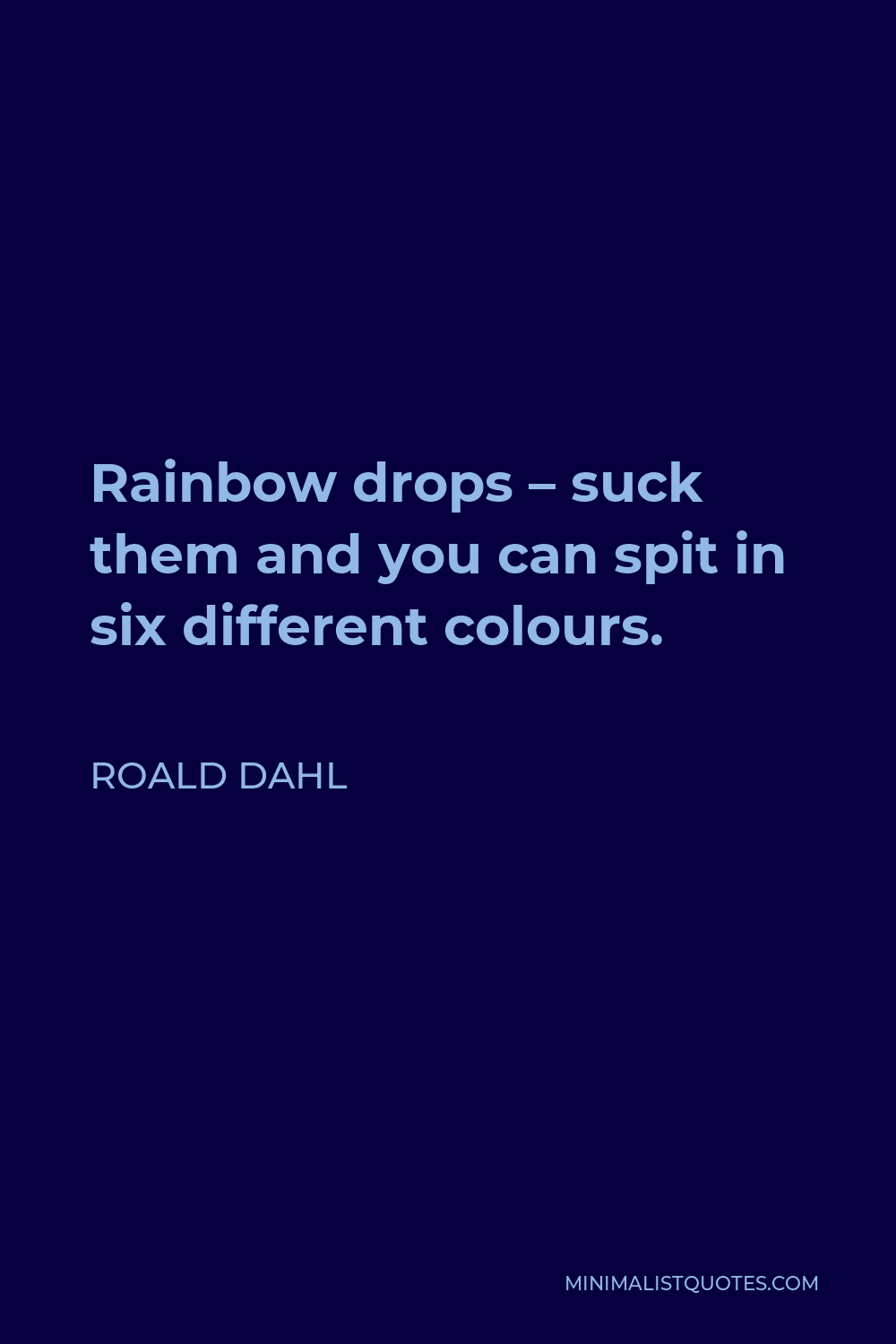 Roald Dahl Quote - Rainbow drops – suck them and you can spit in six different colours.