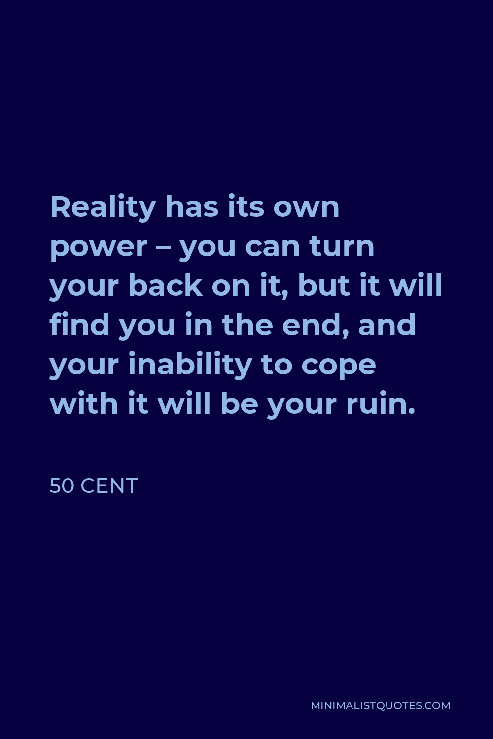 50 Cent Quote - Reality has its own power – you can turn your back on it, but it will find you in the end, and your inability to cope with it will be your ruin.
